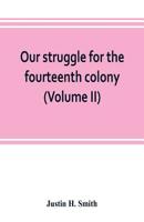 Our Struggle for the Fourteenth Colony: Canada, and the American Revolution; Volume 2 1275807461 Book Cover