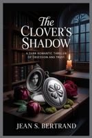 THE CLOVER’S SHADOW: A Dark Romantic Thriller of Obsession and Trust B0FR9G7C6N Book Cover