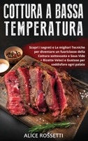 Cottura a Bassa Temperatura: Scopri i segreti e le migliori Tecniche per diventare un fuoriclasse della Cottura sottovuoto e Sous Vide + Ricette ... per soddisfare ogni palato 1802164189 Book Cover