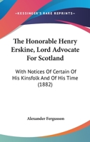 The Honorable Henry Erskine, Lord Advocate For Scotland: With Notices Of Certain Of His Kinsfolk And Of His Time 1166337537 Book Cover