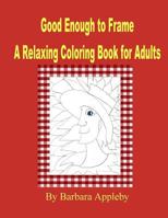 Good Enough to Frame: Relaxing Coloring Book for Adults 1518687199 Book Cover