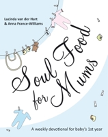Soul Food for Mums: A Weekly Devotional for Baby's 1st Year 184474521X Book Cover
