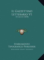 Il Gazzettino Letterario V1: Di Lecce (1878) 112045333X Book Cover