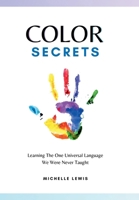 Color Secrets: Learning The One Universal Language We Were Never Taught B0BGMN56LQ Book Cover