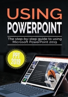 Using PowerPoint 2019: The Step-by-step Guide to Using Microsoft PowerPoint 2019 (3) (Using Microsoft Office) 1913151050 Book Cover