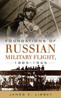 Foundations of Russian Military Flight 1885-1925 1682474232 Book Cover