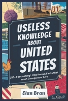 USELESS KNOWLEDGE ABOUT UNITED STATES: 250+ Fascinating Little Known Facts that won't Change your Life B0F1Y3NF3H Book Cover