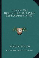 Histoire Des Institutions Judiciaires Des Romains V1 (1870) 1166764818 Book Cover