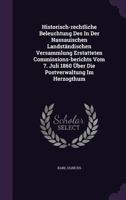 Historisch-rechtliche Beleuchtung Des In Der Nassauischen Landständischen Versammlung Erstatteten Commissions-berichts Vom 7. Juli 1860 Über Die Postverwaltung Im Herzogthum... 1276109482 Book Cover