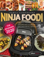 Ninja Foodi Grill Cookbook for Beginners 2020: Tasty Recipes for Year-Round Grilling and Air Frying | Indoor Grilling for All Seasons B08GVLWJ4F Book Cover