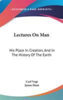 Lectures On Man: His Place in Creation, and in the History of the Earth 1428622144 Book Cover