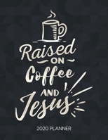 Raised On Coffee And Jesus 2020 Planner: Weekly Planner with Christian Bible Verses or Quotes Inside (Calendar Year 2020 January to December) 1712061607 Book Cover