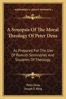 A Synopsis of the Moral Theology of Peter Dens As Prepared for the Use of Romish Seminaries and Students of Theology 1357441932 Book Cover