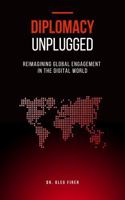 Diplomacy Unplugged: Reimagining Global Engagement in the Digital World B0FK2M6TRQ Book Cover