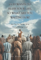God Wants to Bless Your Life, So What Are You Waiting For?: How You Can Tap into All the Promised Blessings of God B0FHY47D7Z Book Cover