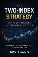 The Two-Index Strategy: How to Quit the Noise and Trade Like an Institution: Mastering the NQ and ES Futures in the Modern Era (The Profit Zone) B0GW7X31J9 Book Cover