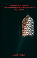 RAMADAN BODY & SOUL: THE ULTIMATE GUIDE TO WEIGHT LOSS: BODY & SOUL: THE ULTIMATE GUIDE TO WEIGHT LOSS & WELL-BEING – BURN FAT, STAY ENERGIZED, AND DEEPEN YOUR FAITH DURING FASTINGRAMADAN " B0F4DSLC6T Book Cover