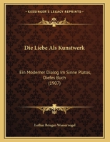 Die Liebe Als Kunstwerk: Ein Moderner Dialog Im Sinne Platos, Diefes Buch 116954827X Book Cover