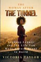 The Woman After the Tunnel: Leading Legacy and the Life You Were Always Meant to Build 1067667148 Book Cover