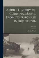 A brief history of Corinna, Maine, from its purchase in 1804 to 1916 1015059309 Book Cover