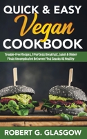 Quick & Easy Vegan Cookbook: Trouble-Free Recipes, Effortless Breakfast, Lunch & Dinner Meals Uncomplicated Between Meal Snacks All Healthy 1803070838 Book Cover