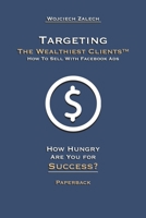 Targeting The Wealthiest Clients™ How To Sell With Facebook Ads 8366456102 Book Cover
