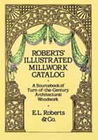 Roberts' Illustrated Millwork Catalog: A Sourcebook of Turn-of-the-Century Architectural Woodwork (Dover Books on Architecture) 0486256979 Book Cover