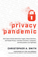 Privacy Pandemic: How Cybercriminals Determine Targets, Attack Identities, and Violate Privacy―and How Consumers, Companies, and Policymakers Can Fight Back 1645433935 Book Cover