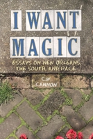 I Want Magic : Essays on New Orleans, the South, and Race 1946160865 Book Cover