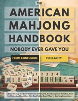The American Mahjong Handbook Nobody Ever Gave You: A Step-by-Step Guide to Understand the Card, Avoid Beginner Mistakes, and Feel Calm and Confident at a Real Table, Even If You're Starting from Zero B0GX7F5CKN Book Cover