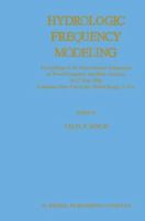 Hydrologic Frequency Modeling: Proceedings of the International Symposium on Flood Frequency and Risk Analyses, 14-17 May 1986, Louisiana State University, Baton Rouge, U.S.A. 9401082537 Book Cover