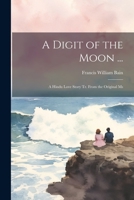 A Digit of the Moon ...: A Hindu Love Story Tr. From the Original Ms 1021706442 Book Cover