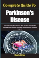 Complete Guide To Parkinson’s Disease: Restore Mobility, Ease Tremors With Practical Strategies For Neurological Movement Challenges, Symptom Relief, Caregiver Support B0H7QNH7LF Book Cover