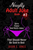 Naughty Adult Joke Book #7: Dirty, Funny And Slutty Jokes That Should Never Be Said In Bed 1702916707 Book Cover