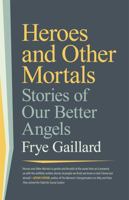 Heroes and Other Mortals: Stories of Our Better Angels 1588385442 Book Cover