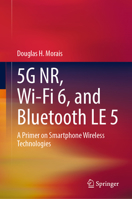 5G NR, Wi-Fi 6, and Bluetooth LE 5: A Primer on Smartphone Wireless Technologies 3031338111 Book Cover