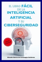 El Libro Fácil de la Inteligencia Artificial y su Ciberseguridad Edición Ampliada y Actualizada: Versión 2025 (Spanish Edition) 1326817728 Book Cover