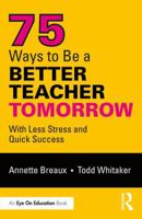 75 Ways to Be a Better Teacher Tomorrow: With Less Stress and Quick Success 1138363383 Book Cover
