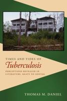 Times and Tides of Tuberculosis: Perceptions Revealed in Literature, Keats to Sontag 1564745449 Book Cover