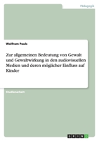 Zur allgemeinen Bedeutung von Gewalt und Gewaltwirkung in den audiovisuellen Medien und deren möglicher Einfluss auf Kinder 3638848531 Book Cover