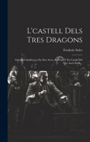 L'castell Dels Tres Dragons: Gatada Caballeresca En Dos Actes, En Vers Y En Catalá Del Que Ara's Parla... 1021579076 Book Cover