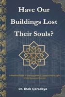 Have Our Buildings Lost Their Souls?: A Practical Guide to the Principles of Construction in Light of the Qur'an and Sunnah B0G2C7QJ8Y Book Cover