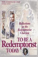 To Be a Redemptorist Today: Reflections on the Redemptorist Charism 0764800523 Book Cover
