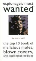 Espionage's Most Wanted: The Top 10 Book of Malicious Moles, Blown Covers, and Intelligence Oddities 1578661587 Book Cover