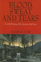 Blood, Sweat And Tears: An Oral History of the American Red Cross 0977719200 Book Cover