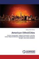 American Ethni/Cities: Critical Geography, Subject Formation, and the Urban Representations of Abraham Cahan, Richard Wright, and James Baldwin 3659329746 Book Cover
