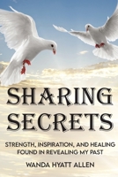 Sharing Secrets: Strength, Inspiration, and Healing Found in Revealing My Past 1479614815 Book Cover