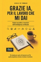 GRAZIE IA, PER IL LAVORO CHE MI DAI Guida tascabile ai mestieri dell'intelligenza artificiale: 53 schede per capire chi lavorerà con l'IA, quali ... e da dove si comincia (Italian Edition) B0H597Q2MC Book Cover