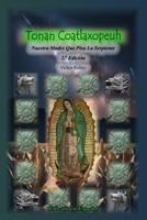 Tonan Coatlaxopeuh: Nuestra Madre Que Pisa La Serpiente (Spanish Edition) B0FPGG8BGX Book Cover