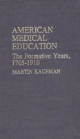 American Medical Education: The Formative Years, 1765-1910 0837185904 Book Cover